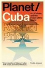 Planet/Cuba Art Culture and the Future of the Island
