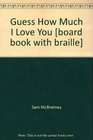Guess How Much I Love You   [board book with braille]