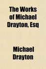 The Works of Michael Drayton Esq