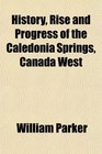 History Rise and Progress of the Caledonia Springs Canada West