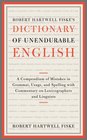 Robert Hartwell Fiske's Dictionary of Unendurable English A Compendium of Mistakes in Grammar Usage and Spelling with commentary on lexicographers and linguists