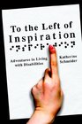 To the Left of Inspiration Adventures in Living with Disabilities