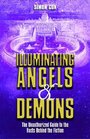 Illuminating Angels And Demons The Unauthorized Guide to the Facts Behind the Fiction