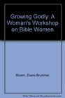 Growing Godly A Woman's Workshop on Bible Women