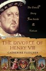 The Divorce of Henry VIII The Untold Story from Inside the Vatican