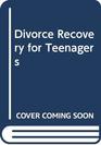 Divorce Recovery for Teenagers