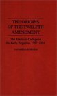 The Origins of the Twelfth Amendment  The Electoral College in the Early Republic 17871804