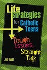 Life Strategies for Catholic Teens Tough Issues Straight Talk