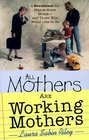 All Mothers Are Working Mothers: A Devotional for Stay-At-Home Moms-And Those Who Would Like to Be