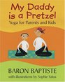 My Daddy Is a Pretzel Yoga for Parents and Kids