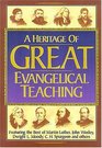 Heritage of Great Evangelical Teaching  The best of classic theological and devotional writings from some of history's greatest evangelical leaders