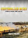 Controlled Burn Stories of Prison Crime and Men