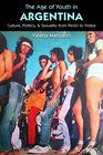 The Age of Youth in Argentina Culture Politics and Sexuality from Peron to Videla