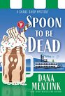 Spoon to be Dead A Dessert Cozy Mystery