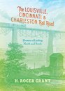 The Louisville Cincinnati  Charleston Rail Road Dreams of Linking North and South