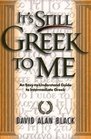 It's Still Greek to Me An EasyToUnderstand Guide to Intermediate Greek