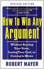 How to Win Any Argument Revised Edition Without Raising Your Voice Losing Your Cool or Coming to Blows