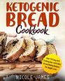 Ketogenic Bread Cookbook Over 50 Easy and Exciting lowcarb Keto Bread Baking Recipes for Weight Loss