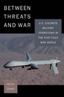 Between Threats and War US Discrete Military Operations in the PostCold War World