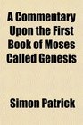 A Commentary Upon the First Book of Moses Called Genesis