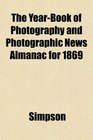 The YearBook of Photography and Photographic News Almanac for 1869