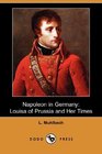 Napoleon in Germany Louisa of Prussia and Her Times