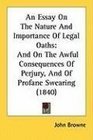 An Essay On The Nature And Importance Of Legal Oaths And On The Awful Consequences Of Perjury And Of Profane Swearing