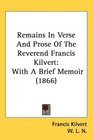 Remains In Verse And Prose Of The Reverend Francis Kilvert With A Brief Memoir