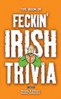 The Book of Feckin' Irish Trivia