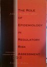 The Role of Epidemiology in Regulatory Risk Assessment