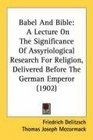 Babel And Bible A Lecture On The Significance Of Assyriological Research For Religion Delivered Before The German Emperor