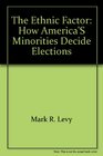 The Ethnic Factor How America's Minorities Decide Elections