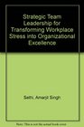 Strategic Team Leadership for Transforming Workplace Stress into Organizational Excellence
