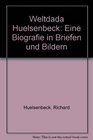 Weltdada Huelsenbeck Eine Biografie in Briefen und Bildern