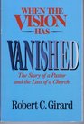 When the Vision Has Vanished The Story of a Pastor and the Loss of a Church