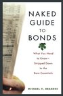 Naked Guide to Bonds What You Need to KnowStripped Down to the Bare Essentials