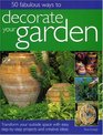 50 Fabulous Ways to Decorate Your Garden Transform your outside space with easy stepbystep projects and creative ideas