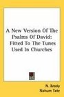 A New Version Of The Psalms Of David Fitted To The Tunes Used In Churches