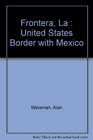 LA Frontera: The United States Border With Mexico