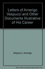 Letters of Amerigo Vespucci and Other Documents Illustrative of His Career