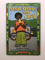 Stop Drop and Chill