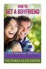 How To Get A Boyfriend 7Step Program That Will Help You Find True Love