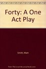 Forty A One Act Play