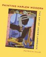 Painting Harlem Modern The Art of Jacob Lawrence