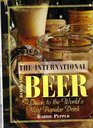 The International Book of Beer A Guide to the World's Most Popular Drink