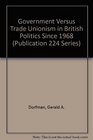 Government Versus Trade Unionism in British Politics Since 1968