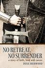 No Retreat, No Surrender: A Story of Faith, Love and Cancer.