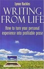 Writing from Life  How to turn your personal experience into profitable prose