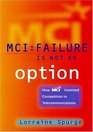MCIFailure Is Not an Option How MCI Invented Competition in Telecommunications
