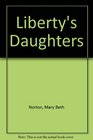 Liberty's daughters The Revolutionary experience of American women 17501800